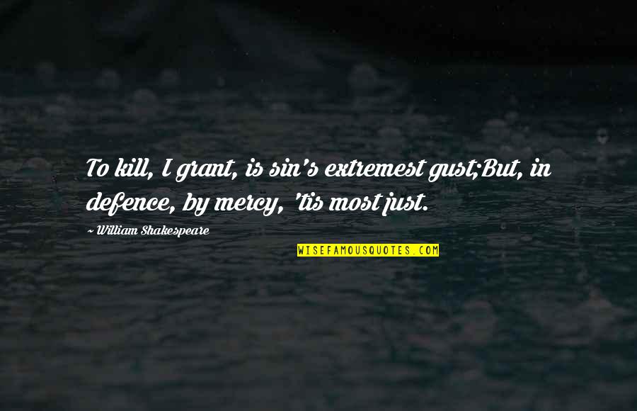Tis Shakespeare Quotes By William Shakespeare: To kill, I grant, is sin's extremest gust;But,