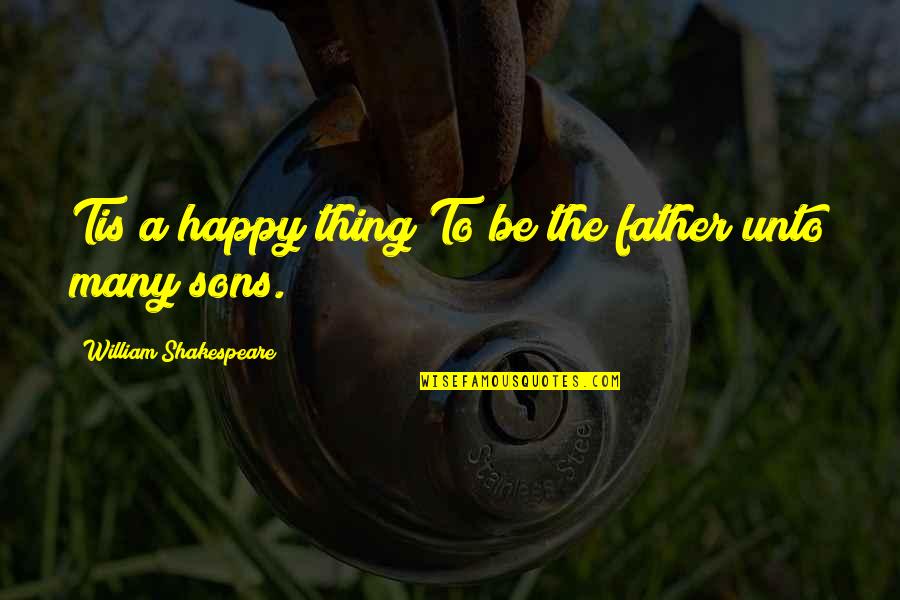 Tis Shakespeare Quotes By William Shakespeare: Tis a happy thing To be the father