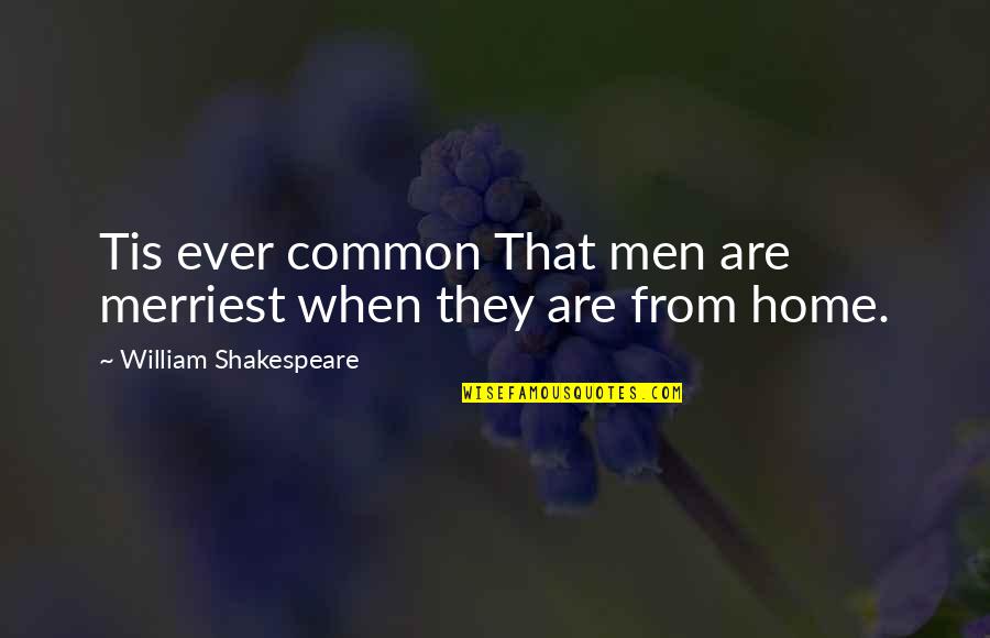 Tis Shakespeare Quotes By William Shakespeare: Tis ever common That men are merriest when