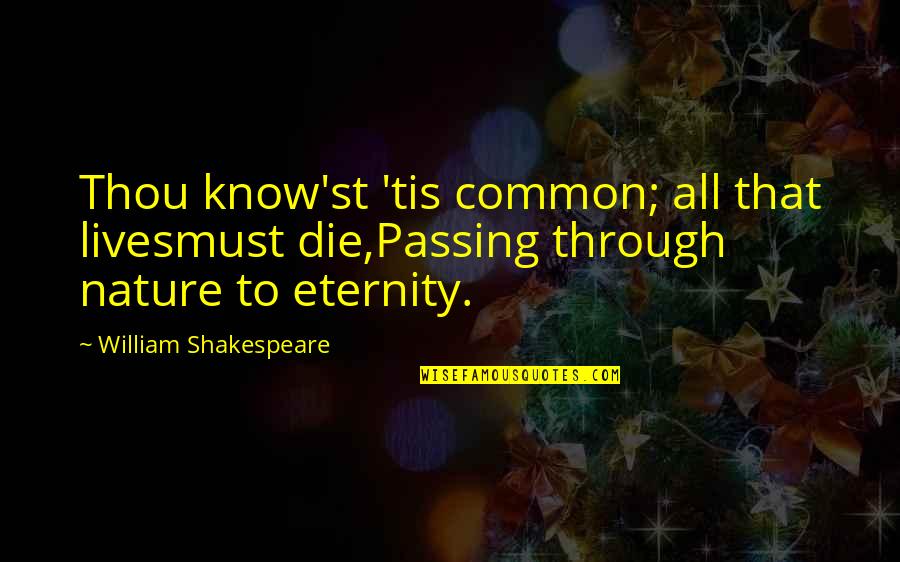 Tis Shakespeare Quotes By William Shakespeare: Thou know'st 'tis common; all that livesmust die,Passing