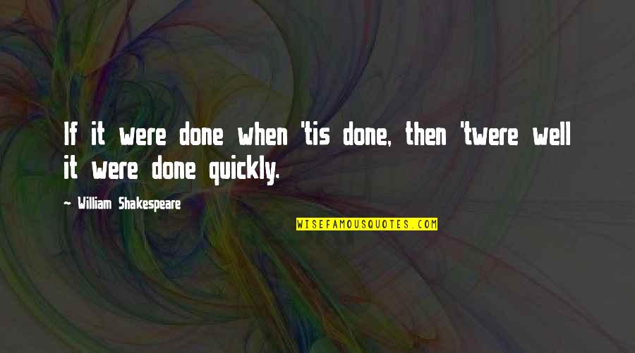 Tis Shakespeare Quotes By William Shakespeare: If it were done when 'tis done, then