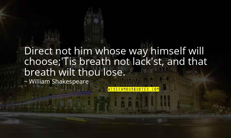Tis Shakespeare Quotes By William Shakespeare: Direct not him whose way himself will choose;'Tis