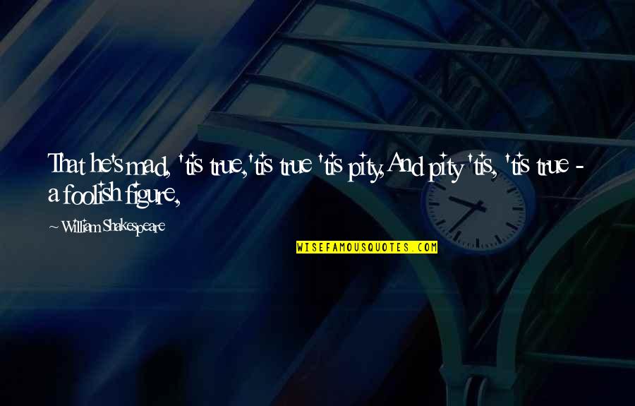 Tis Shakespeare Quotes By William Shakespeare: That he's mad, 'tis true,'tis true 'tis pity,And