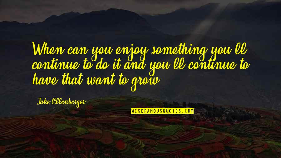 Tiscali Webmail Quotes By Jake Ellenberger: When can you enjoy something you'll continue to
