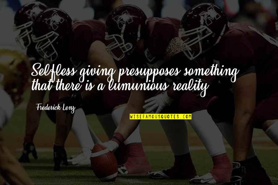 Tiscareno Catering Quotes By Frederick Lenz: Selfless giving presupposes something - that there is