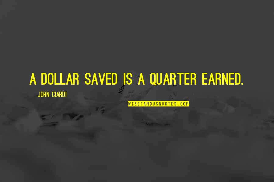 Tiscareno Catering Quotes By John Ciardi: A dollar saved is a quarter earned.