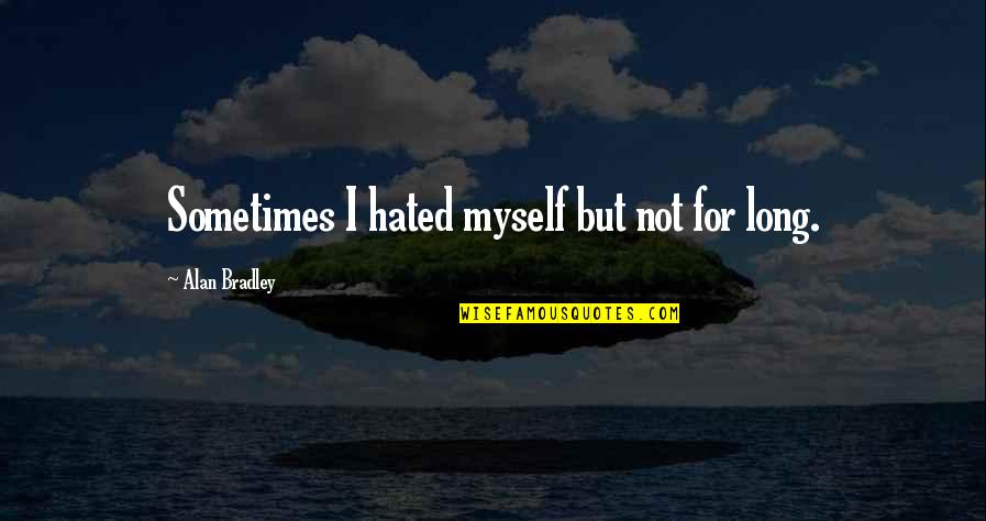 Tischlers Grocery Quotes By Alan Bradley: Sometimes I hated myself but not for long. Tischlers Grocery Quotes By Alan Bradley: Sometimes I hated myself but not for long.