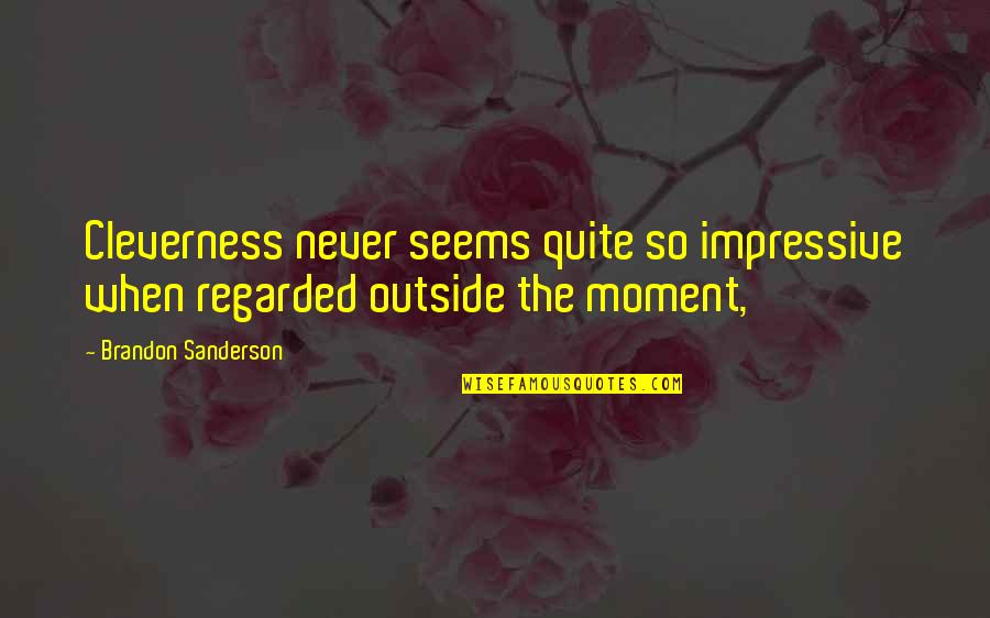 Tischner Modeled Quotes By Brandon Sanderson: Cleverness never seems quite so impressive when regarded Tischner Modeled Quotes By Brandon Sanderson: Cleverness never seems quite so impressive when regarded