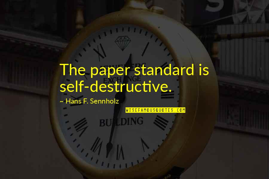 Tischner School Quotes By Hans F. Sennholz: The paper standard is self-destructive.