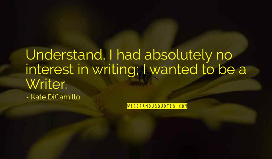 Tischner School Quotes By Kate DiCamillo: Understand, I had absolutely no interest in writing;