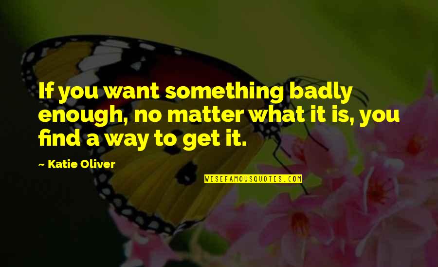 Tischner School Quotes By Katie Oliver: If you want something badly enough, no matter