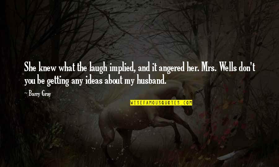 Tischner Wadowice Quotes By Barry Gray: She knew what the laugh implied, and it Tischner Wadowice Quotes By Barry Gray: She knew what the laugh implied, and it