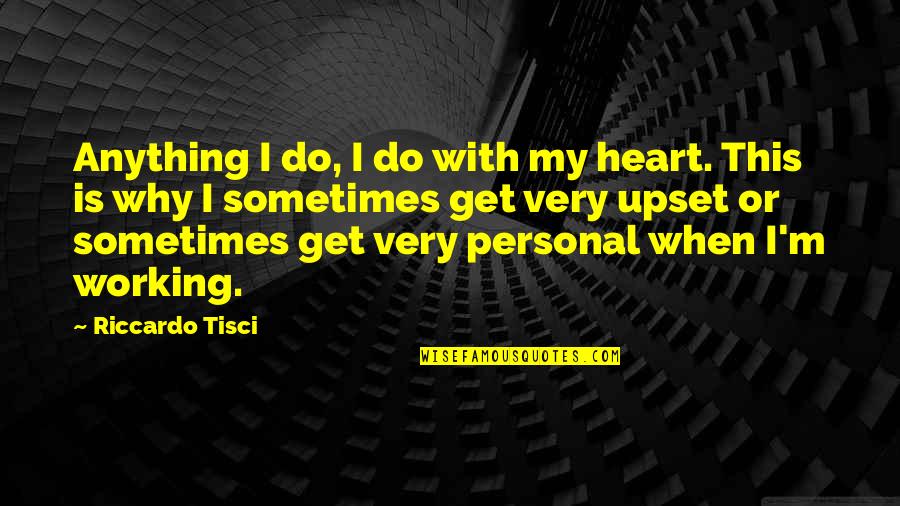 Tisci Riccardo Quotes By Riccardo Tisci: Anything I do, I do with my heart.