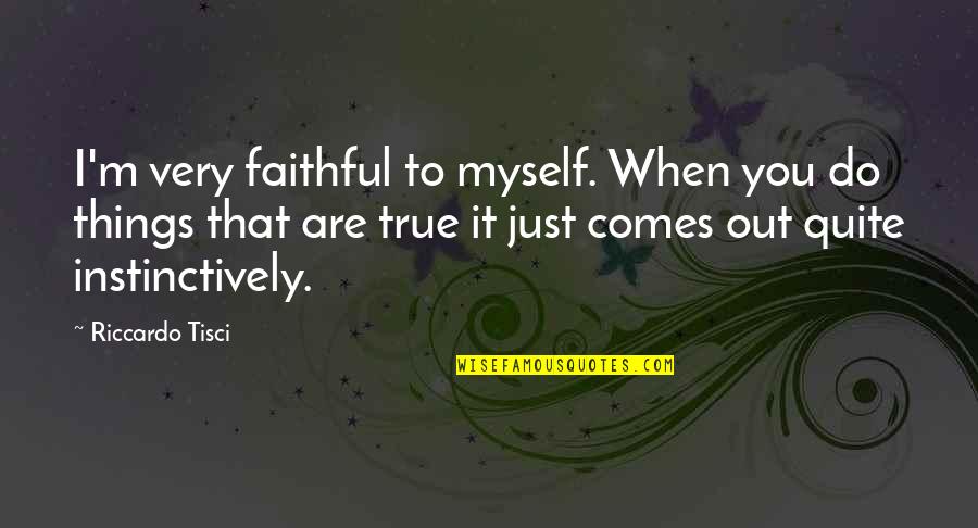 Tisci Riccardo Quotes By Riccardo Tisci: I'm very faithful to myself. When you do