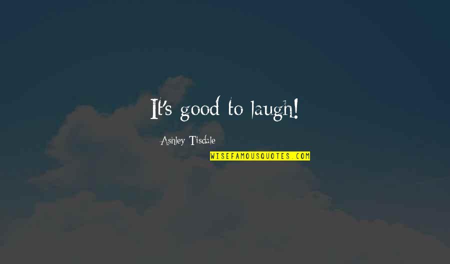 Tisdale Quotes By Ashley Tisdale: It's good to laugh!