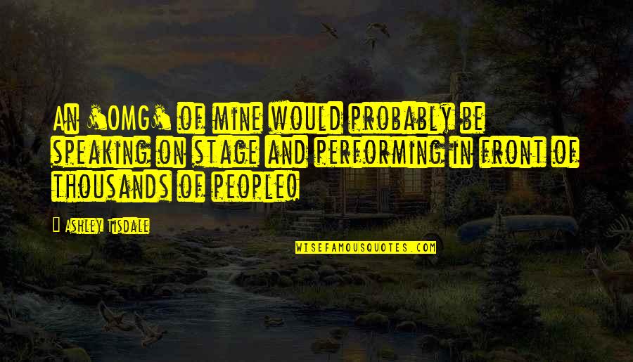 Tisdale Quotes By Ashley Tisdale: An 'OMG' of mine would probably be speaking