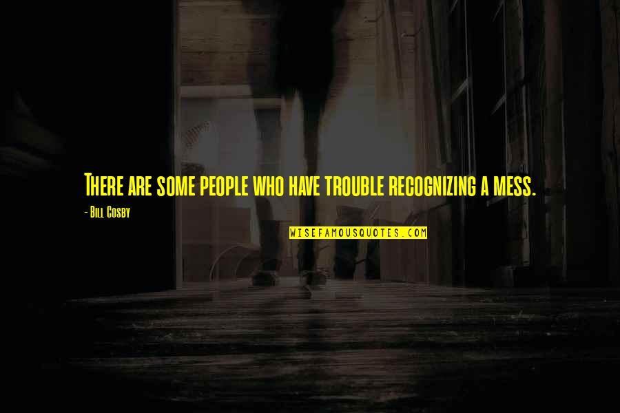 Tish Quotes By Bill Cosby: There are some people who have trouble recognizing