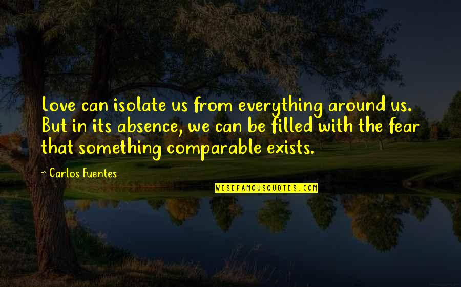 Tish Quotes By Carlos Fuentes: Love can isolate us from everything around us. Tish Quotes By Carlos Fuentes: Love can isolate us from everything around us.
