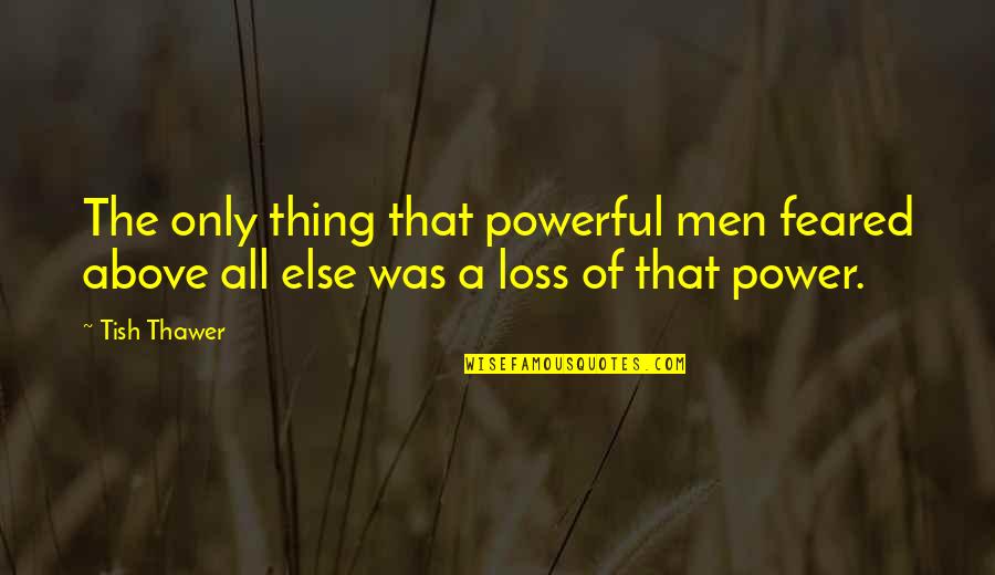 Tish Quotes By Tish Thawer: The only thing that powerful men feared above