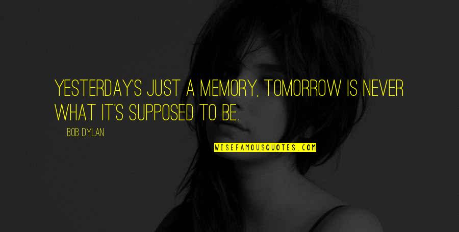Tish Warren Quotes By Bob Dylan: Yesterday's just a memory, tomorrow is never what