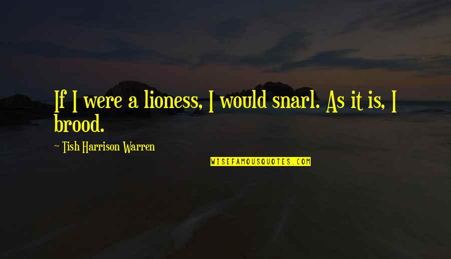 Tish Warren Quotes By Tish Harrison Warren: If I were a lioness, I would snarl.
