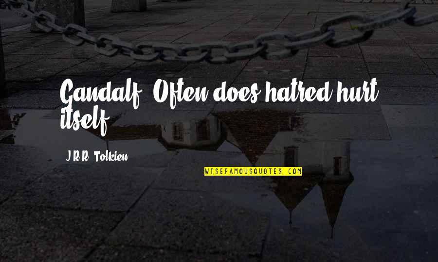 Tishchenko Quotes By J.R.R. Tolkien: Gandalf: Often does hatred hurt itself! Tishchenko Quotes By J.R.R. Tolkien: Gandalf: Often does hatred hurt itself!