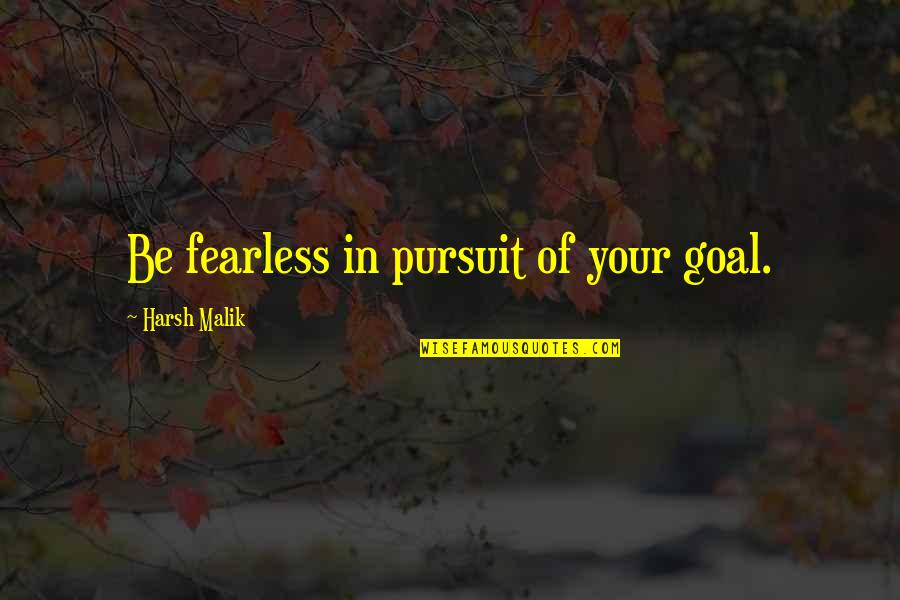Tishenko Church Quotes By Harsh Malik: Be fearless in pursuit of your goal.