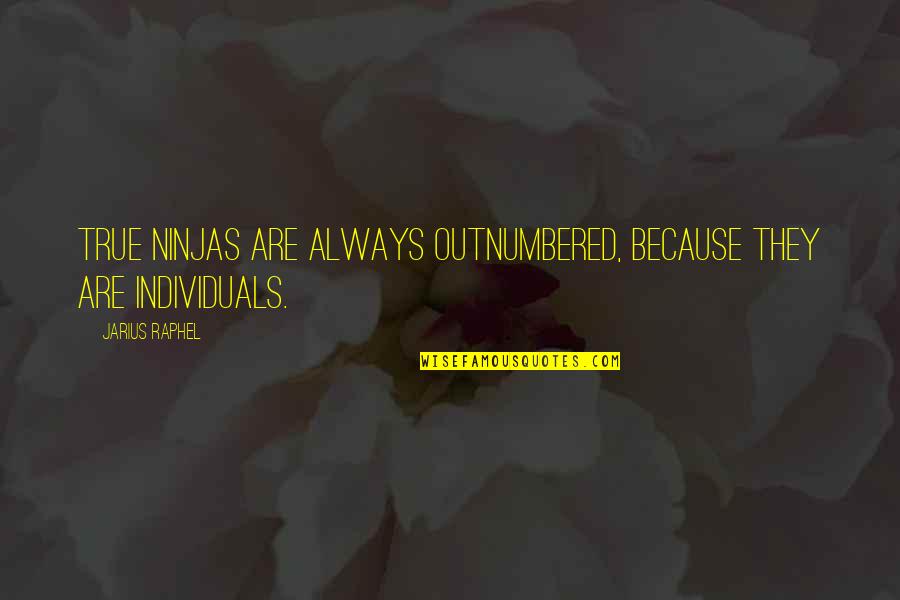 Tishevitz Poland Quotes By Jarius Raphel: True ninjas are always outnumbered, because they are