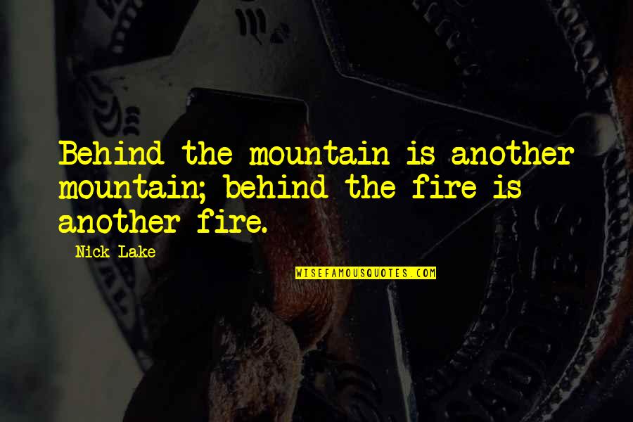 Tishs Hours Quotes By Nick Lake: Behind the mountain is another mountain; behind the