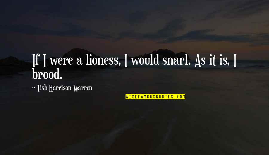 Tish's Quotes By Tish Harrison Warren: If I were a lioness, I would snarl.