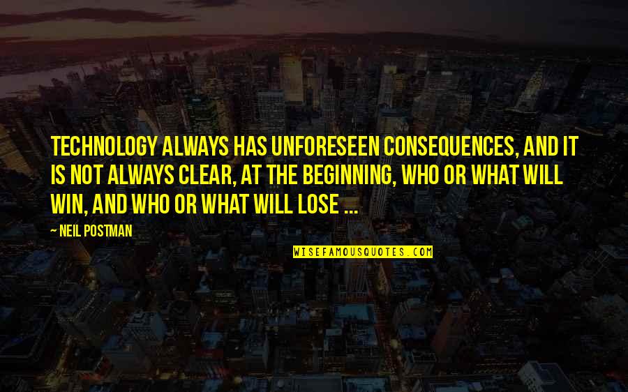Tisingerfox Quotes By Neil Postman: Technology always has unforeseen consequences, and it is Tisingerfox Quotes By Neil Postman: Technology always has unforeseen consequences, and it is