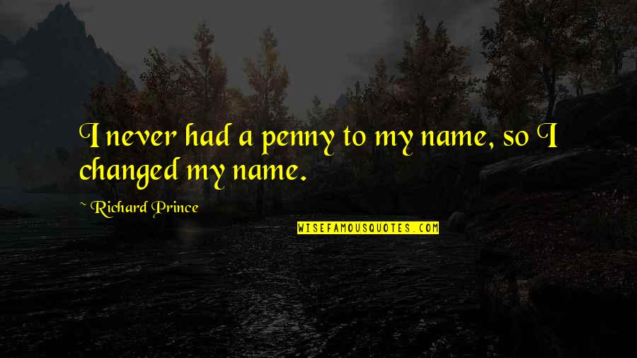 Tisiphone Greek Quotes By Richard Prince: I never had a penny to my name,