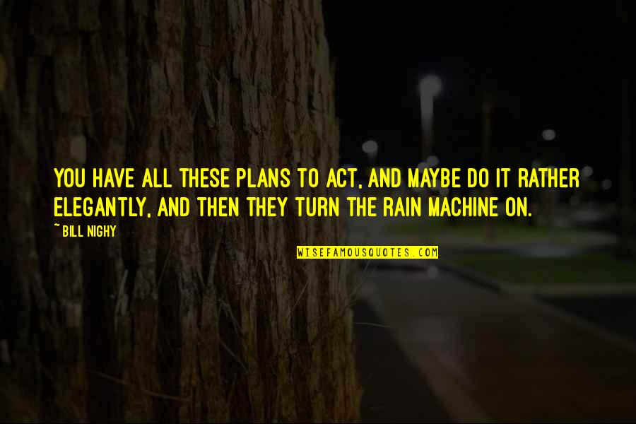 Tisiphone Quotes By Bill Nighy: You have all these plans to act, and