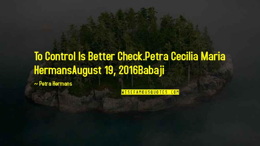 Tisis Greek Quotes By Petra Hermans: To Control Is Better Check.Petra Cecilia Maria HermansAugust