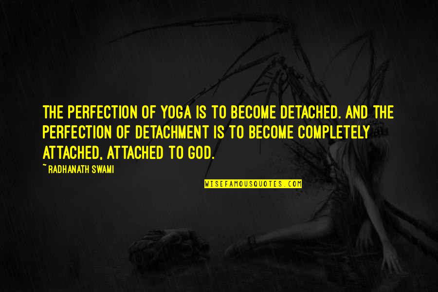 Tisk Rna Quotes By Radhanath Swami: The perfection of yoga is to become detached.