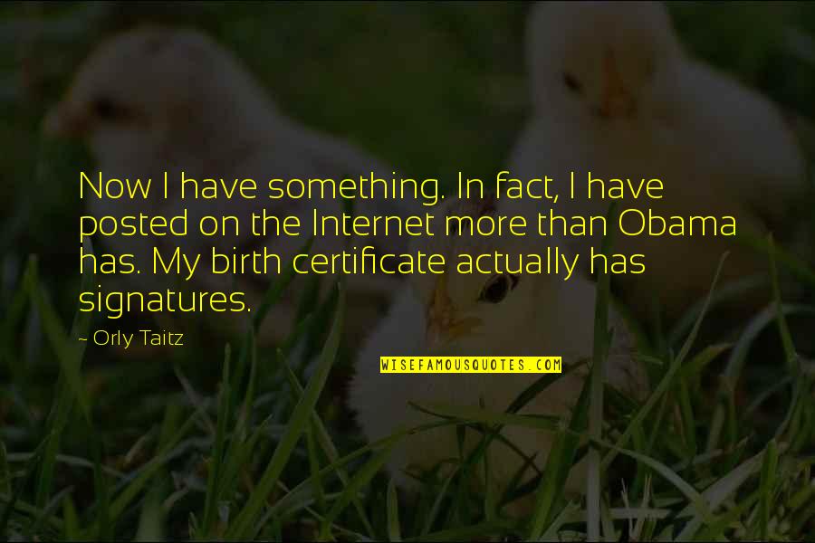 Tisket Quotes By Orly Taitz: Now I have something. In fact, I have