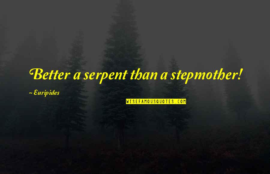 Tiskovka Quotes By Euripides: Better a serpent than a stepmother! Tiskovka Quotes By Euripides: Better a serpent than a stepmother!