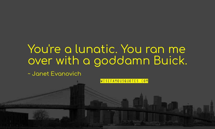 Tiskovka Quotes By Janet Evanovich: You're a lunatic. You ran me over with Tiskovka Quotes By Janet Evanovich: You're a lunatic. You ran me over with