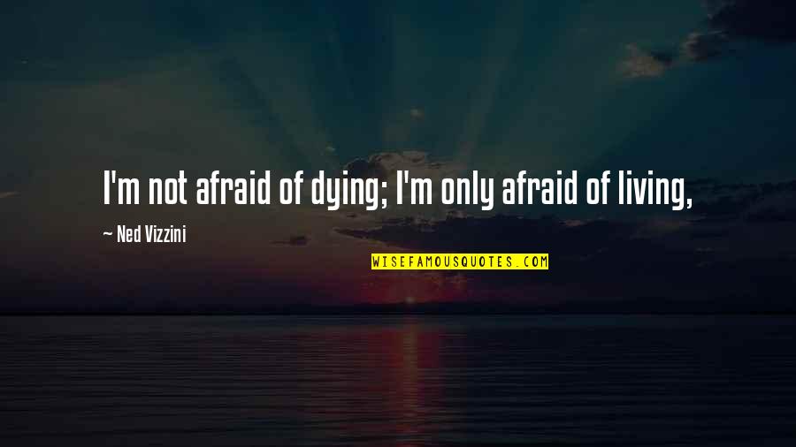 Tisma Cartoner Quotes By Ned Vizzini: I'm not afraid of dying; I'm only afraid