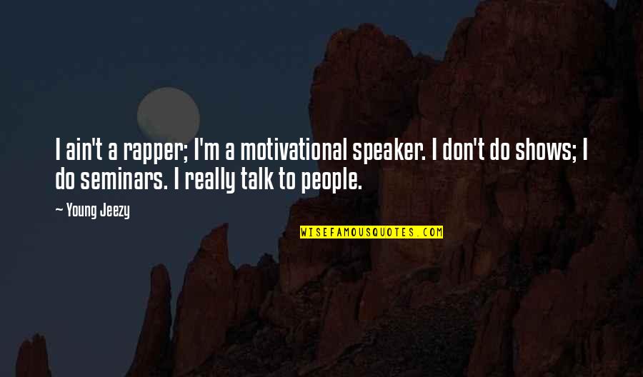 Tisma Cartoner Quotes By Young Jeezy: I ain't a rapper; I'm a motivational speaker.