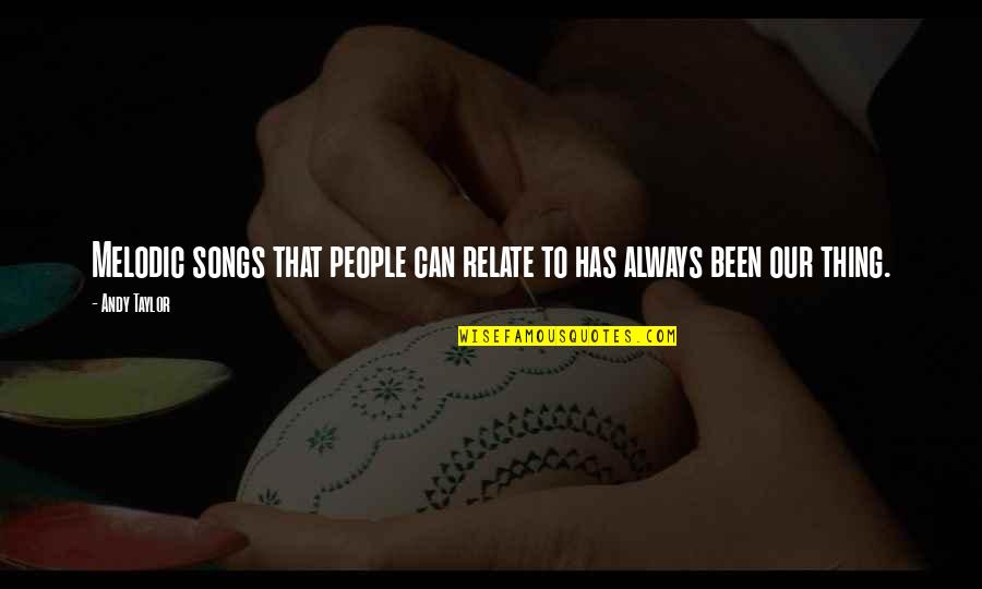Tisma Inc Quotes By Andy Taylor: Melodic songs that people can relate to has