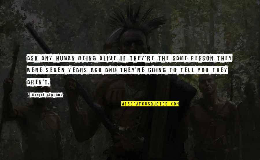 Tisma Inc Quotes By Daniel Alarcon: Ask any human being alive if they're the Tisma Inc Quotes By Daniel Alarcon: Ask any human being alive if they're the