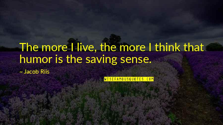 Tismana Quotes By Jacob Riis: The more I live, the more I think