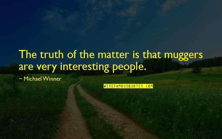 Tismana Quotes By Michael Winner: The truth of the matter is that muggers Tismana Quotes By Michael Winner: The truth of the matter is that muggers