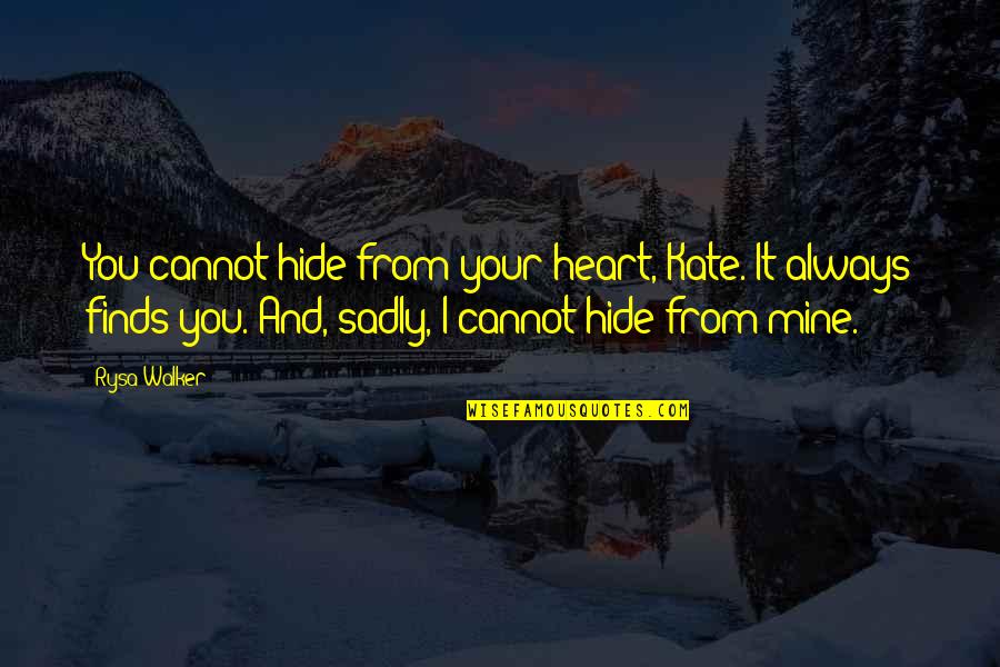 Tismana Quotes By Rysa Walker: You cannot hide from your heart, Kate. It Tismana Quotes By Rysa Walker: You cannot hide from your heart, Kate. It