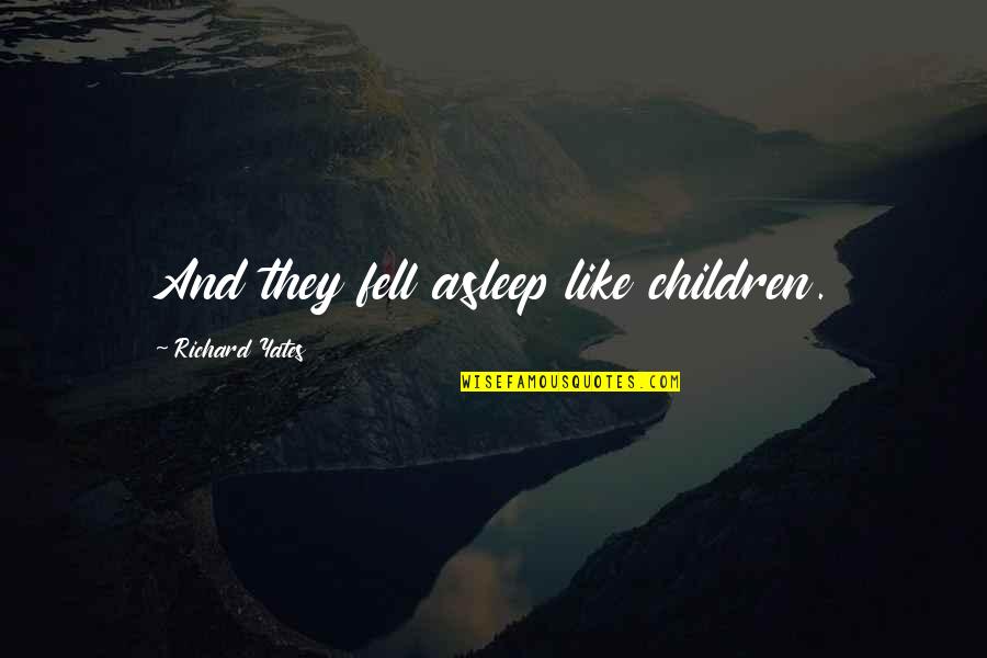 Tisn't Quotes By Richard Yates: And they fell asleep like children.
