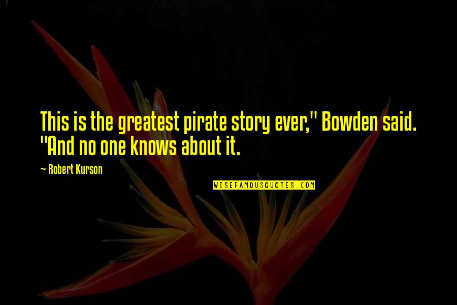 Tisoki Quotes By Robert Kurson: This is the greatest pirate story ever," Bowden
