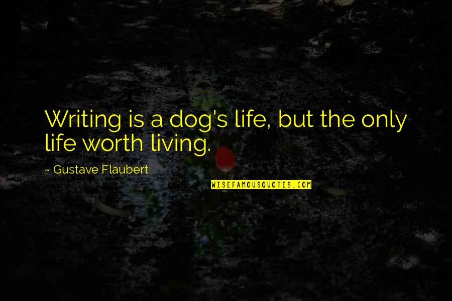 Tisoy Antas Quotes By Gustave Flaubert: Writing is a dog's life, but the only
