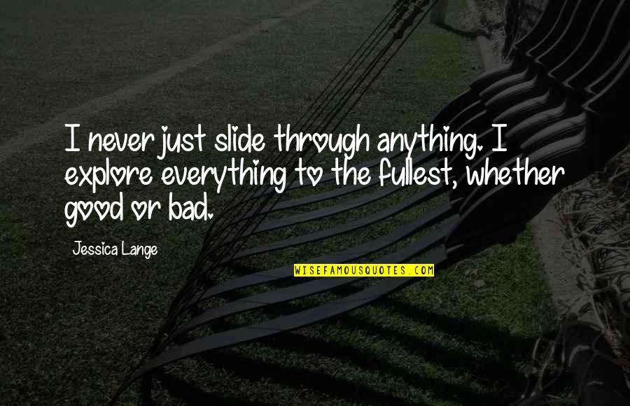Tissandier Balloonist Quotes By Jessica Lange: I never just slide through anything. I explore