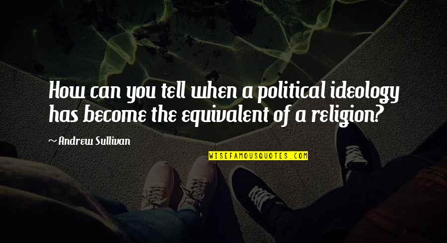 Tissenbaum Md Quotes By Andrew Sullivan: How can you tell when a political ideology Tissenbaum Md Quotes By Andrew Sullivan: How can you tell when a political ideology